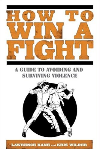 How to Win a Fight_A Guide to Avoiding and Surviving Violence